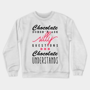 Chocolate doesn't ask silly questions Chocolate understands Crewneck Sweatshirt